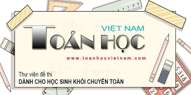 Tuyển tập đề thi vào lớp 10 chuyên Toán THPT năm 2025 của các Tỉnh, Thành phố trên toàn quốc